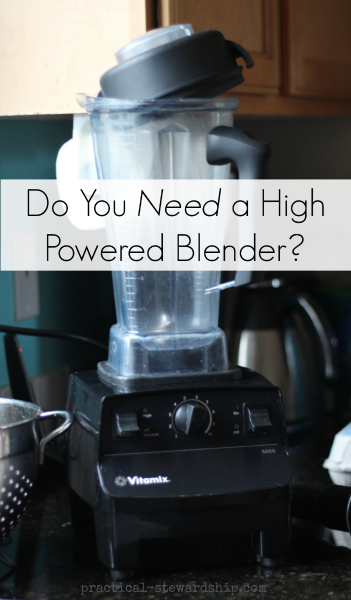 Do You Really Need a High Powered Blender? - Practical Stewardship
